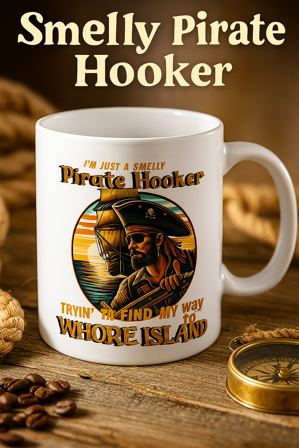White Smelly Pirate Hooker coffee mug with a bearded pirate at the ship's wheel in a sunset circle, on a wooden table with rope and coffee beans